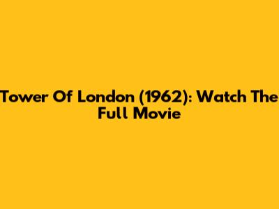 Tower Of London (1962): Watch The Full Movie