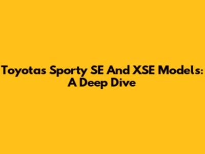 Toyota's Sporty SE And XSE Models: A Deep Dive