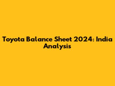 Toyota Balance Sheet 2024: India Analysis