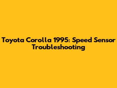 Toyota Corolla 1995: Speed Sensor Troubleshooting