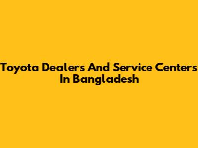 Toyota Dealers And Service Centers In Bangladesh