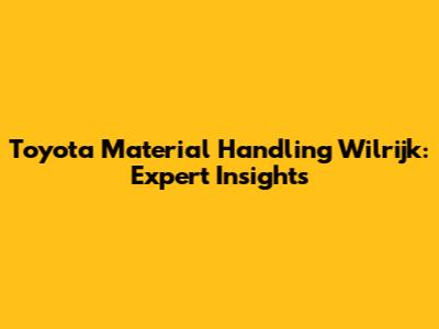 Toyota Material Handling Wilrijk: Expert Insights