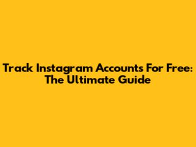 Track Instagram Accounts For Free: The Ultimate Guide