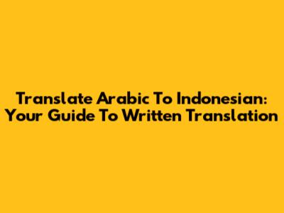 Translate Arabic To Indonesian: Your Guide To Written Translation