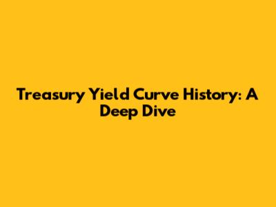 Treasury Yield Curve History: A Deep Dive