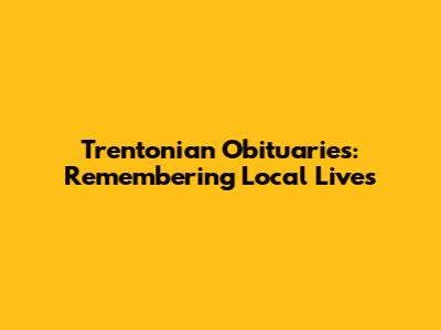 Trentonian Obituaries: Remembering Local Lives