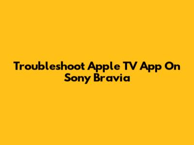Troubleshoot Apple TV App On Sony Bravia