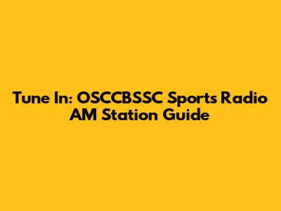 Tune In: OSCCBSSC Sports Radio AM Station Guide
