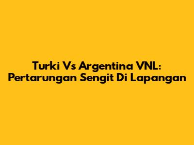 Turki Vs Argentina VNL: Pertarungan Sengit Di Lapangan