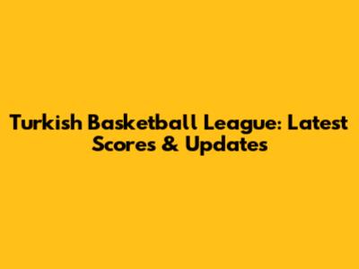 Turkish Basketball League: Latest Scores & Updates