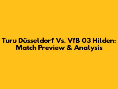 Turu Düsseldorf Vs. VfB 03 Hilden: Match Preview & Analysis