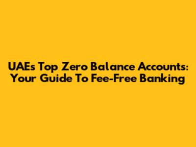 UAE's Top Zero Balance Accounts: Your Guide To Fee-Free Banking