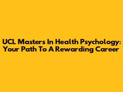 UCL Masters In Health Psychology: Your Path To A Rewarding Career