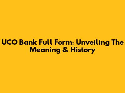 UCO Bank Full Form: Unveiling The Meaning & History