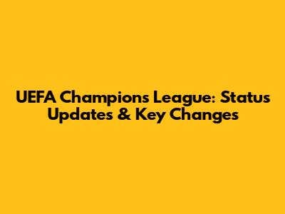 UEFA Champions League: Status Updates & Key Changes