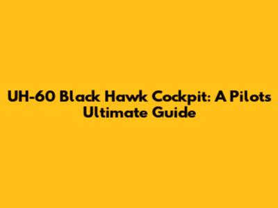 UH-60 Black Hawk Cockpit: A Pilot's Ultimate Guide