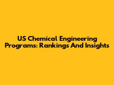 US Chemical Engineering Programs: Rankings And Insights