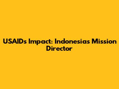 USAID's Impact: Indonesia's Mission Director