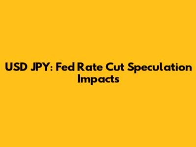 USD JPY: Fed Rate Cut Speculation Impacts