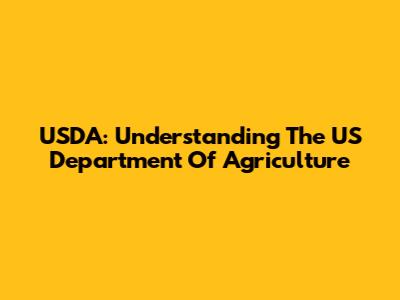 USDA: Understanding The US Department Of Agriculture