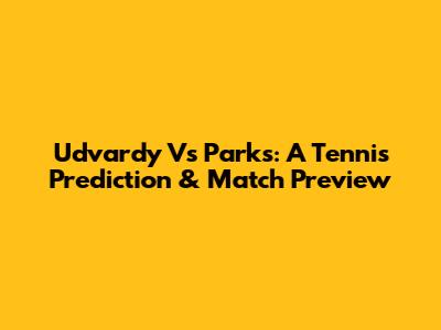 Udvardy Vs Parks: A Tennis Prediction & Match Preview