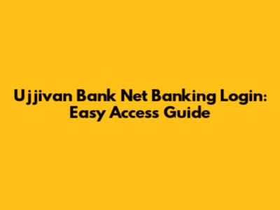 Ujjivan Bank Net Banking Login: Easy Access Guide