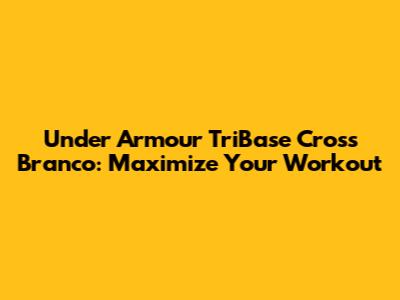 Under Armour TriBase Cross Branco: Maximize Your Workout