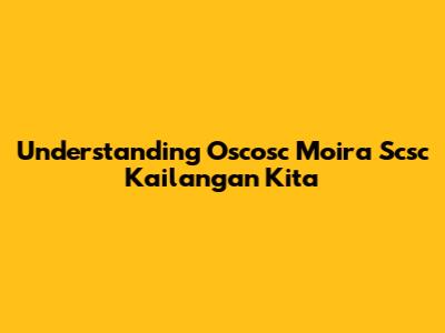 Understanding "Oscosc Moira Scsc Kailangan Kita"