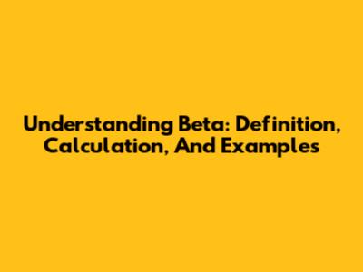 Understanding Beta: Definition, Calculation, And Examples