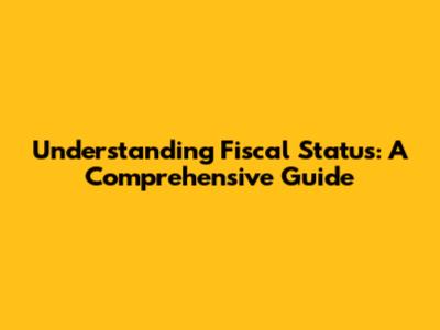Understanding Fiscal Status: A Comprehensive Guide