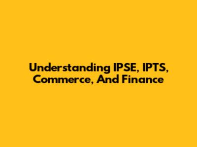 Understanding IPSE, IPTS, Commerce, And Finance