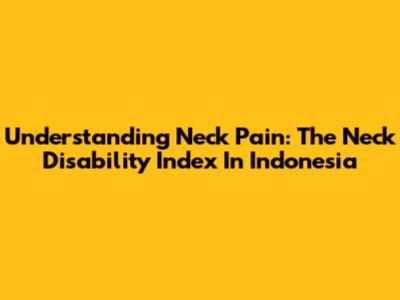 Understanding Neck Pain: The Neck Disability Index In Indonesia