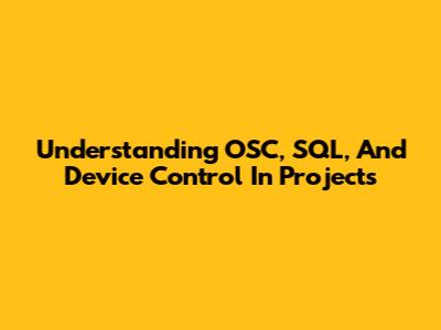 Understanding OSC, SQL, And Device Control In Projects