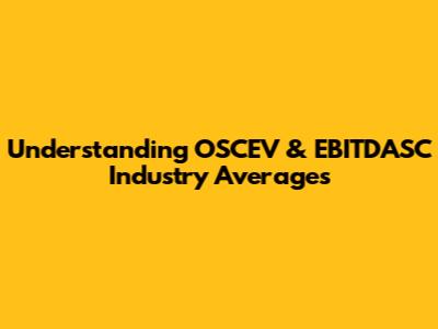 Understanding OSCEV & EBITDASC Industry Averages