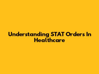 Understanding STAT Orders In Healthcare