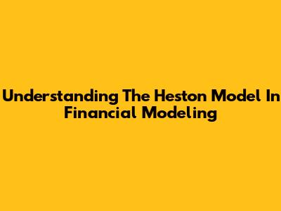 Understanding The Heston Model In Financial Modeling