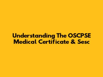 Understanding The OSCPSE Medical Certificate & Sesc