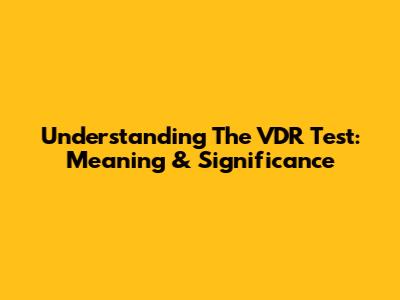 Understanding The VDR Test: Meaning & Significance