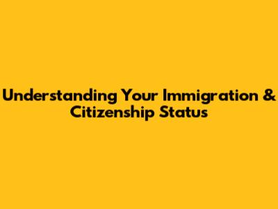 Understanding Your Immigration & Citizenship Status