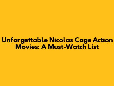 Unforgettable Nicolas Cage Action Movies: A Must-Watch List