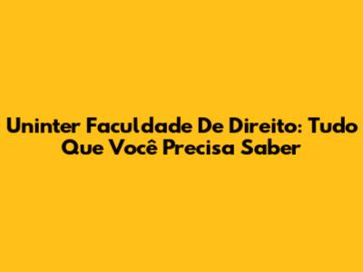 Uninter Faculdade De Direito: Tudo Que Você Precisa Saber