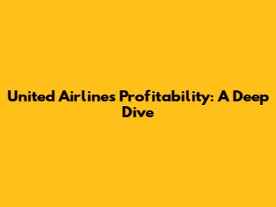 United Airlines Profitability: A Deep Dive