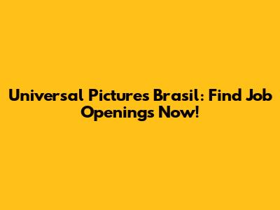 Universal Pictures Brasil: Find Job Openings Now!
