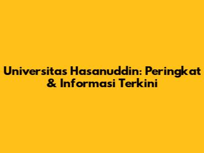 Universitas Hasanuddin: Peringkat & Informasi Terkini