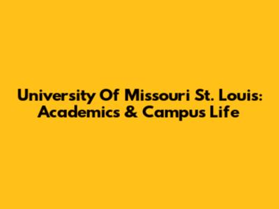University Of Missouri St. Louis: Academics & Campus Life