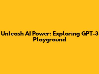 Unleash AI Power: Exploring GPT-3 Playground