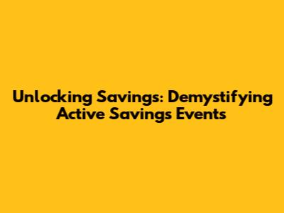 Unlocking Savings: Demystifying Active Savings Events