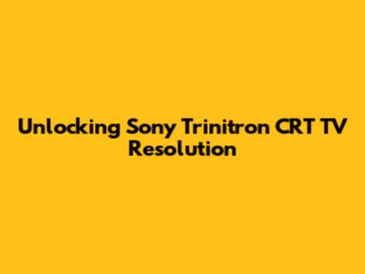 Unlocking Sony Trinitron CRT TV Resolution