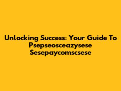 Unlocking Success: Your Guide To Psepseosceazysese Sesepaycomscsese