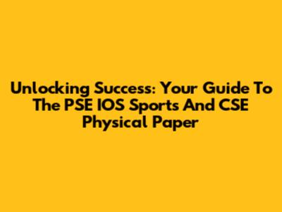 Unlocking Success: Your Guide To The PSE IOS Sports And CSE Physical Paper